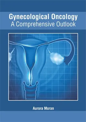 Oncologie ginecologică: A Comprehensive Outlook - Gynecological Oncology: A Comprehensive Outlook