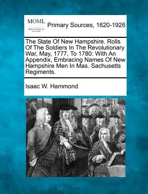 Statul New Hampshire. Rolls Of The Soldiers In The Revolutionary War, May, 1777, To 1780: Cu un apendice, cuprinzând numele bărbaților din New Hampshire - The State Of New Hampshire. Rolls Of The Soldiers In The Revolutionary War, May, 1777, To 1780: With An Appendix, Embracing Names Of New Hampshire Men
