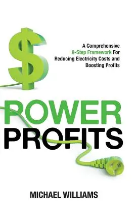 Profiturile puterii: Un cadru cuprinzător în 9 pași pentru reducerea costurilor cu energia electrică și creșterea profiturilor - Power Profits: A Comprehensive 9-Step Framework For Reducing Electricity Costs and Boosting Profits