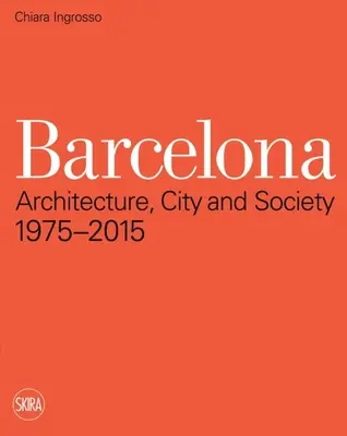 Barcelona: Arhitectură, oraș și societate 1975 - 2015 - Barcelona: Architecture, City and Society 1975 - 2015