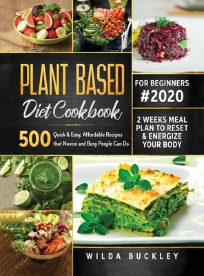 Carte de bucate cu dietă bazată pe plante pentru începători #2020: 500 de rețete rapide și ușoare, accesibile, pe care novicii și oamenii ocupați le pot face 2 Weeks Meal Plan to Reset and - Plant Based Diet Cookbook for Beginners #2020: 500 Quick & Easy, Affordable Recipes that Novice and Busy People Can Do 2 Weeks Meal Plan to Reset and