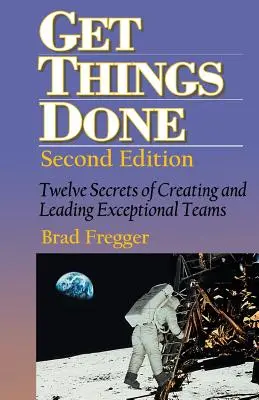 Puneți lucrurile în aplicare: Douăsprezece secrete ale creării și conducerii unor echipe excepționale - Get Things Done: Twelve Secrets of Creating and Leading Exceptional Teams