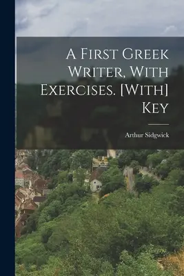 Un prim scriitor grec, cu exerciții. [Cu] Cheie - A First Greek Writer, With Exercises. [With] Key