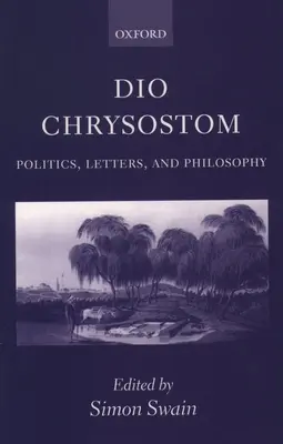 Dio Chrysostom: Politică, scrisori și filosofie - Dio Chrysostom: Politics, Letters, and Philosophy