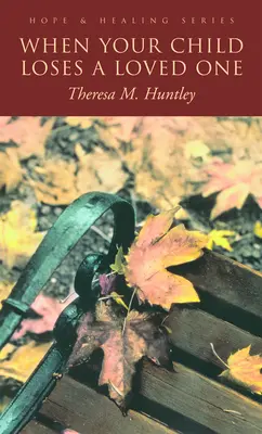 Când copilul dumneavoastră pierde o persoană dragă: Un ghid practic pentru fiecare părinte - When Your Child Loses a Loved One: A How-To Guide for Every Parent