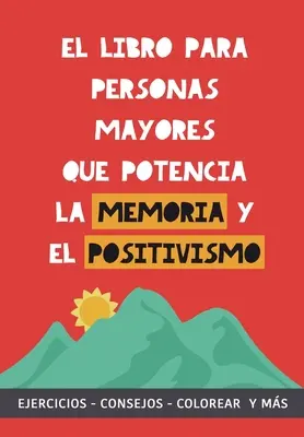El libro para personas maiores que potencia la memoria y el positivismo: Ejercicios, Consejos, Colorear y ms. Cuaderno de trabajo. Entrena tu Mente. - El libro para personas mayores que potencia la memoria y el positivismo: Ejercicios, Consejos, Colorear y ms. Cuaderno de trabajo. Entrena tu Mente.