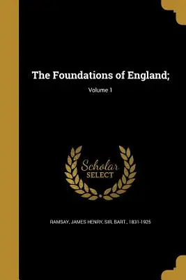 Fundațiile Angliei;; Volumul 1 - The Foundations of England;; Volume 1