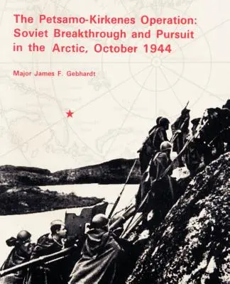 Operațiunea Petsamo-Kirkenes: Descoperirea și urmărirea sovietică în Arctica 1944 - The Petsamo-Kirkenes Operation: Soviet Breakthrough and Pursuit in the Arctic 1944