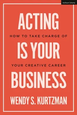 Actoria este afacerea ta: Cum să preiei conducerea carierei tale creative - Acting Is Your Business: How to Take Charge of Your Creative Career