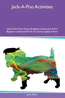Jack-A-Poo Activities Jack-A-Poo Tricks, Games & Agility Include: Trucuri Jack-A-Poo de la începător la avansat, jocuri distractive, agilitate și multe altele - Jack-A-Poo Activities Jack-A-Poo Tricks, Games & Agility Includes: Jack-A-Poo Beginner to Advanced Tricks, Fun Games, Agility and More