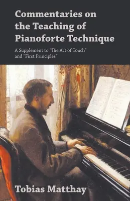 Commentaries on the Teaching of Pianoforte Technique - A Supplement to The Act of Touch” și ”First Principles” - Commentaries on the Teaching of Pianoforte Technique - A Supplement to The Act of Touch