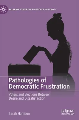 Patologii ale frustrării democratice: Votanți și alegeri între dorință și insatisfacție - Pathologies of Democratic Frustration: Voters and Elections Between Desire and Dissatisfaction