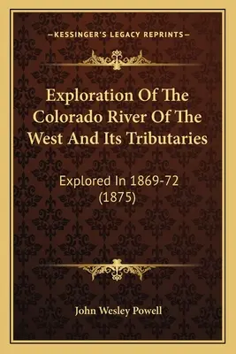 Explorarea râului Colorado din vest și a afluenților săi: Explorate în 1869-72 (1875) - Exploration Of The Colorado River Of The West And Its Tributaries: Explored In 1869-72 (1875)