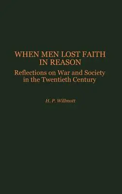 Când oamenii și-au pierdut credința în rațiune: Reflections on War and Society in the Twentieth Century (Reflecții asupra războiului și societății în secolul XX) - When Men Lost Faith in Reason: Reflections on War and Society in the Twentieth Century