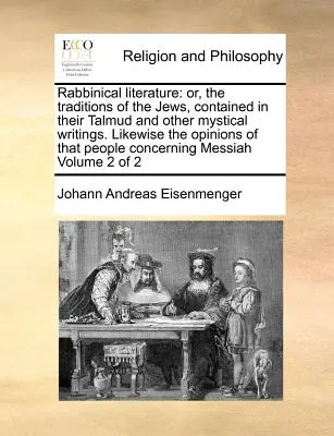 Literatura rabinică: Sau, Tradițiile evreilor, conținute în Talmudul lor și în alte scrieri mistice. De asemenea, opiniile acelui P - Rabbinical Literature: Or, the Traditions of the Jews, Contained in Their Talmud and Other Mystical Writings. Likewise the Opinions of That P