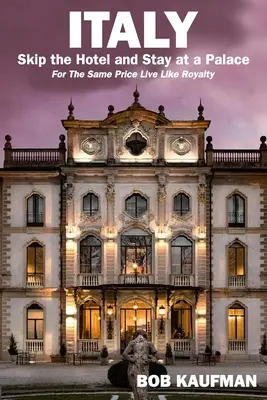 ITALIA.. Săriți peste hotel și stați la un palat! For the Same Price Live Like Royalty. - ITALY.. Skip the Hotel and Stay at a Palace!: For the Same Price Live Like Royalty.