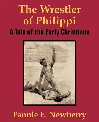 Luptătorul din Filipi: O poveste a primilor creștini - The Wrestler of Philippi: A Tale of the Early Christians