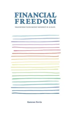 Libertate financiară: Transformă-ți mentalitatea legată de bani în 21 de zile - Financial Freedom: Transform Your Money Mindset in 21 Days