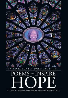 Poezii care inspiră speranță: O colecție de poezii inspiraționale și alte gânduri - Poems That Inspire Hope: A Collection of Inspirational Poems and Other Thoughts
