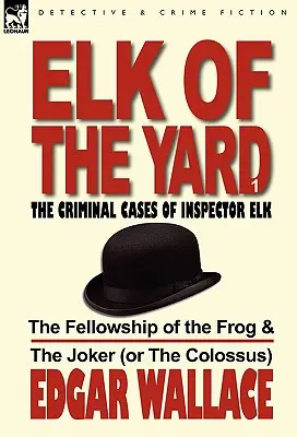 Elk of the Yard-The Criminal Cases of Inspector Elk: Volume 1-The Fellowship of the Frog & the Joker (or the Colossus)