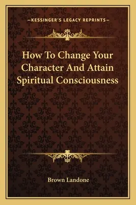Cum să vă schimbați caracterul și să atingeți conștiința spirituală - How To Change Your Character And Attain Spiritual Consciousness