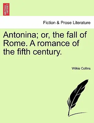 Antonina; Sau, Căderea Romei. o romanță a secolului al V-lea. - Antonina; Or, the Fall of Rome. a Romance of the Fifth Century.