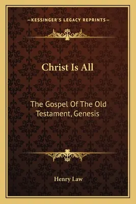 Hristos este totul: Evanghelia Vechiului Testament, Geneza - Christ Is All: The Gospel Of The Old Testament, Genesis