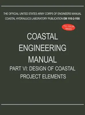 Manualul de inginerie costieră Partea VI: Proiectarea elementelor de proiect costier (EM 1110-2-1100) - Coastal Engineering Manual Part VI: Design of Coastal Project Elements (EM 1110-2-1100)