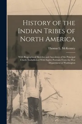 History of the Indian Tribes of North America (Istoria triburilor indiene din America de Nord): With Biographical Sketches and Anecdotes of the Principal Chiefs: Înfrumusețată cu optzeci de portrete Fro - History of the Indian Tribes of North America: With Biographical Sketches and Anecdotes of the Principal Chiefs: Embellished With Eighty Portraits Fro