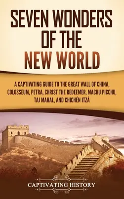 Cele șapte minuni ale Lumii Noi: Un ghid captivant pentru Marele Zid Chinezesc, Colosseum, Petra, Hristos Răscumpărătorul, Machu Picchu, Taj Mahal și Ch - Seven Wonders of the New World: A Captivating Guide to the Great Wall of China, Colosseum, Petra, Christ the Redeemer, Machu Picchu, Taj Mahal, and Ch