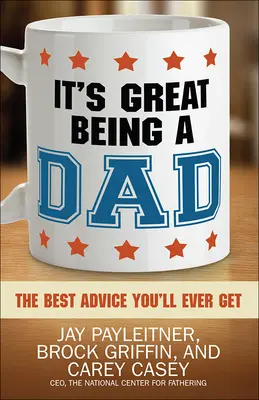 E minunat să fii tată: Cele mai bune sfaturi pe care le vei primi vreodată - It's Great Being a Dad: The Best Advice You'll Ever Get