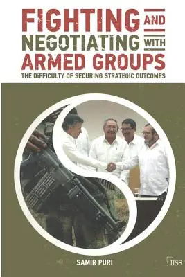 Lupta și negocierea cu grupurile armate: Dificultatea de a obține rezultate strategice - Fighting and Negotiating with Armed Groups: The Difficulty of Securing Strategic Outcomes