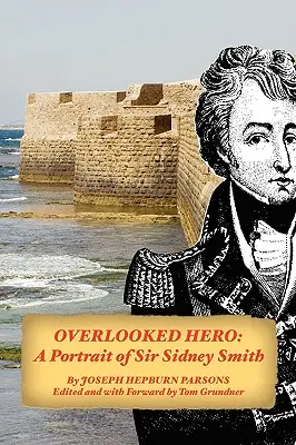Eroul trecut cu vederea: Un portret al lui Sir Sidney Smith - Overlooked Hero: A Portrait of Sir Sidney Smith