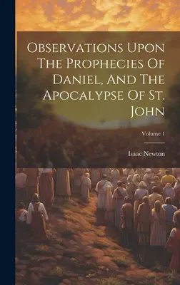Observații asupra profețiilor lui Daniel și a Apocalipsei Sfântului Ioan; Volumul 1 - Observations Upon The Prophecies Of Daniel, And The Apocalypse Of St. John; Volume 1