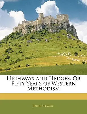 Highways and Hedges: Sau cincizeci de ani de metodism occidental - Highways and Hedges: Or Fifty Years of Western Methodism