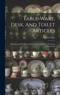Articole de masă, de birou și de toaletă: fabricate în celebra fabrică Lenox Belleek / By Lenox, Incorporated ((Firm) Lenox China) - Table-ware, Desk, And Toilet Articles: Manufactured In The Celebrated Lenox Belleek / By Lenox, Incorporated ((Firm) Lenox China)