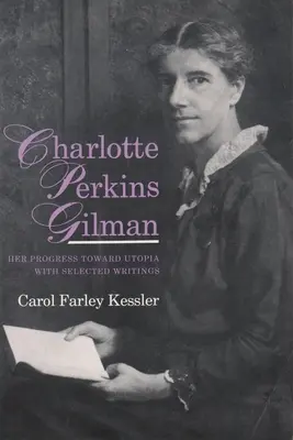 Charlotte Perkins Gilman: Progresul ei către utopie, cu scrieri selectate - Charlotte Perkins Gilman: Her Progress Toward Utopia, with Selected Writings