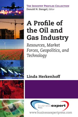 Un profil al industriei petrolului și gazelor: Resurse, forțele pieței, geopolitică și tehnologie - A Profile of the Oil and Gas Industry: Resources, Market Forces, Geopolitics, and Technology