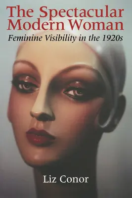 Femeia modernă spectaculoasă: Vizibilitatea feminină în anii 1920 - The Spectacular Modern Woman: Feminine Visibility in the 1920s