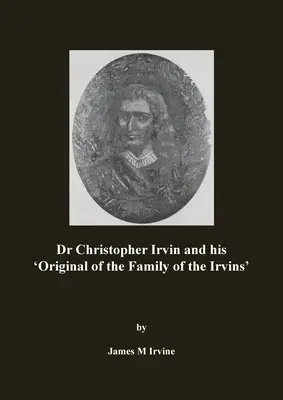 Dr. Christopher Irvin și al său „Original al familiei Irvin - Dr Christopher Irvin and his 'Original of the Family of the Irvins'