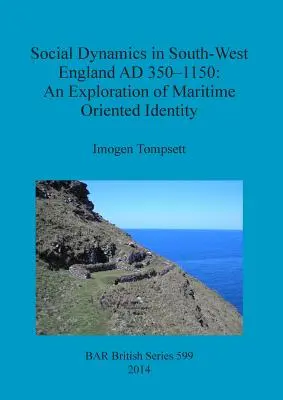 Dinamica socială în sud-vestul Angliei AD 350-1150: O explorare a identității orientate spre mare - Social Dynamics in South-West England AD 350-1150: An Exploration of Maritime Oriented Identity