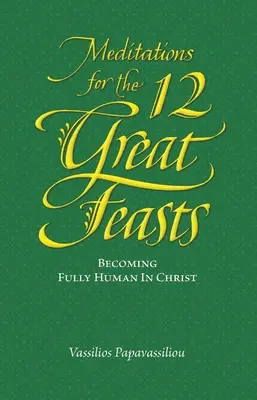Meditații pentru cele douăsprezece mari sărbători: Devenind pe deplin om în Hristos - Meditations for the Twelve Great Feasts: Becoming Fully Human in Christ