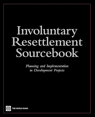 Involuntary Resettlement Sourcebook: Planificare și implementare în proiectele de dezvoltare - Involuntary Resettlement Sourcebook: Planning and Implemention in Development Projects