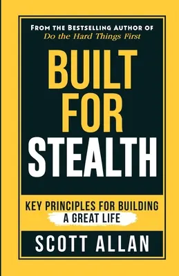 Construit pentru discreție: Principii cheie pentru construirea unei vieți minunate - Built For Stealth: Key Principles for Building a Great Life