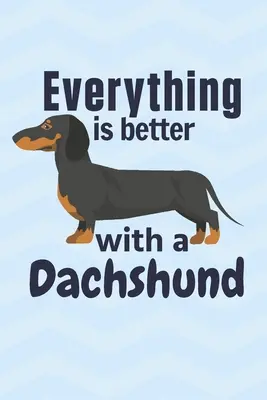 Totul este mai bine cu un teckel: Pentru fanii câinilor Teckel - Everything is better with a Dachshund: For Dachshund Dog Fans