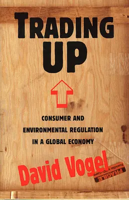 Trading Up: Reglementarea consumatorilor și a mediului într-o economie globală - Trading Up: Consumer and Environmental Regulation in a Global Economy