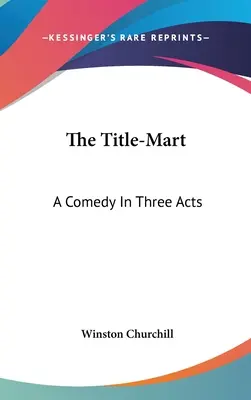 The Title-Mart: O comedie în trei acte - The Title-Mart: A Comedy In Three Acts
