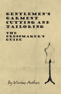 Croitorie și croitorie pentru bărbați - Ghidul croitorului - Gentlemen's Garment Cutting and Tailoring - The Dressmaker's Guide