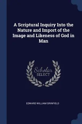 O anchetă scripturală asupra naturii și importanței chipului și asemănării lui Dumnezeu în om (A Scriptural Inquiry Into the Nature and Import of the Image and Likeness of God in Man) - A Scriptural Inquiry Into the Nature and Import of the Image and Likeness of God in Man