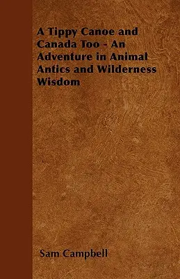 A Tippy Canoe and Canada Too - An Adventure in Animal Antics and Wilderness Wisdom